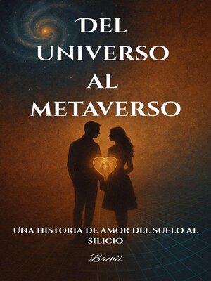 cover image of Del universo al metaverso--Una historia de amor del suelo al silicio